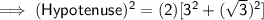 \mathsf{\implies (Hypotenuse)^2 = (2) [3^2 + (\sqrt{3})^2]}
