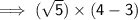 \mathsf{\implies (\sqrt{5}) \times (4 - 3)}