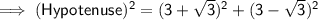 \mathsf{\implies (Hypotenuse)^2 = (3 + \sqrt{3})^2 + (3 - \sqrt{3})^2}