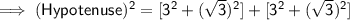 \mathsf{\implies (Hypotenuse)^2 = [3^2 + (\sqrt{3})^2] + [3^2 + (\sqrt{3})^2]}
