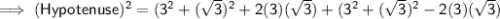 \mathsf{\implies (Hypotenuse)^2 = (3^2 + (\sqrt{3})^2 + 2(3)(\sqrt{3}) + (3^2 + (\sqrt{3})^2 - 2(3)(\sqrt{3})}