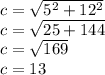 c = \sqrt {5 ^ 2 + 12 ^ 2}\\c = \sqrt {25 + 144}\\c = \sqrt {169}\\c = 13