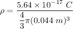 \rho=\dfrac{5.64\times 10^{-17}\ C}{\dfrac{4}{3}\pi (0.044\ m)^3}
