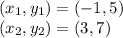 (x_{1},y_{1})=(-1,5)\\(x_{2},y_{2})=(3,7)