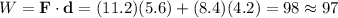 W=\mathbf F\cdot\mathbf d=(11.2)(5.6)+(8.4)(4.2)=98\approx97