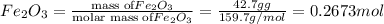 Fe_2O_3=\frac{\text{mass of} Fe_2O_3}{\text{molar mass of}Fe_2O_3}=\frac{42.7 g g}{159.7 g/mol}=0.2673 mol