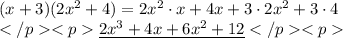 (x+3)(2x^2+4)=2x^2\cdot x+4x+3\cdot2x^2+3\cdot4 \\\underline{2x^3+4x+6x^2+12}