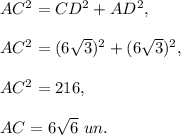 AC^2=CD^2+AD^2,\\ \\AC^2=(6\sqrt{3})^2+(6\sqrt{3})^2,\\ \\AC^2=216,\\ \\AC=6\sqrt{6}\ un.