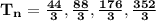 \mathbf{T_n =\frac{44}{3}, \frac{88}{3}, \frac{176}{3},\frac{352}{3}}