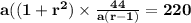 \mathbf{a((1 +  r^2)\times \frac{44}{a(r -1)} = 220}