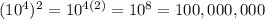 (10^4)^2=10^{4(2)}=10^8=100,000,000