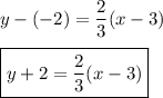 y-(-2)=\dfrac{2}{3}(x-3)\\\\\boxed{y+2=\dfrac{2}{3}(x-3)}