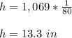 h = 1,069 *\frac{1}{80}\\\\h=13.3\ in