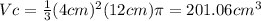 Vc=\frac{1}{3}(4cm)^{2}(12cm)\pi=201.06cm^{3}