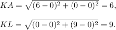 KA=\sqrt{(6-0)^2+(0-0)^2}=6,\\ \\KL=\sqrt{(0-0)^2+(9-0)^2}=9.