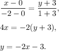 \dfrac{x-0}{-2-0}=\dfrac{y+3}{1+3},\\ \\4x=-2(y+3),\\ \\y=-2x-3.