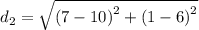 d_2 =  \sqrt{ {(7 - 10)}^{2}  +  {(1 - 6)}^{2}  }