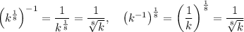 \left(k^{\frac{1}{8}}\right)^{-1} = \dfrac{1}{k^{\frac{1}{8}}} = \dfrac{1}{\sqrt[8]{k}},\quad \left(k^{-1}\right)^{\frac{1}{8}} = \left(\dfrac{1}{k}\right)^{\frac{1}{8}} = \dfrac{1}{\sqrt[8]{k}}