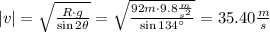 |v| = \sqrt{\frac{R\cdot g}{\sin 2 \theta}} = \sqrt{\frac{92m\cdot 9.8 \frac{m}{s^2}}{\sin 134^\circ}}=35.40\frac{m}{s}