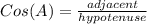 Cos (A) = \frac{adjacent}{hypotenuse}