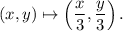 (x,y)\mapsto\left(\dfrac{x}{3},\dfrac{y}{3}\right).