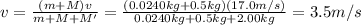 v=\frac{(m+M)v}{m+M+M'}=\frac{(0.0240 kg+0.5 kg)(17.0 m/s)}{0.0240 kg+0.5 kg+2.00 kg}=3.5 m/s