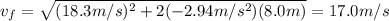 v_f = \sqrt{(18.3 m/s)^2+2(-2.94 m/s^2)(8.0 m)}=17.0 m/s