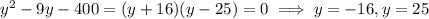 y^2-9y-400=(y+16)(y-25)=0\implies y=-16,y=25