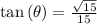 \tan\left(\theta\right)=\frac{\sqrt{15}}{15}