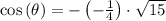 \cos\left(\theta\right)=-\left(-\frac{1}{4}\right)\cdot\sqrt{15}