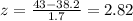 z=\frac{43-38.2}{1.7} =2.82