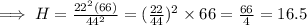 \implies H=\frac{22^2(66)}{44^2}=(\frac{22}{44})^2\times 66 = \frac{66}{4}=16.5