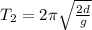 T_2=2\pi \sqrt{\frac{2d}{g}}