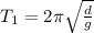 T_1=2\pi \sqrt{\frac{d}{g}}