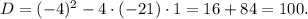 D=(-4)^2-4\cdot (-21)\cdot 1=16+84=100.