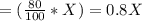 = (\frac{80}{100}*X)=0.8X