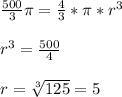 \frac{500}{3}\pi=\frac{4}{3}*\pi*r^{3}\\\\r^{3}=\frac{500}{4}\\\\r=\sqrt[3]{125}=5