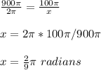 \frac{900\pi}{2\pi}=\frac{100\pi}{x}\\ \\x=2\pi*100\pi/900\pi \\ \\x=\frac{2}{9}\pi\ radians