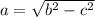 a=\sqrt{b^{2}-c^{2}}