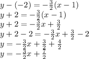 y-(-2)=-\frac{3}{2}(x-1)\\y+2=-\frac{3}{2}(x-1)\\y+2=-\frac{3}{2}x+\frac{3}{2}\\y+2-2=-\frac{3}{2}x+\frac{3}{2}-2\\y=-\frac{3}{2}x+\frac{3}{2}+\frac{4}{2} \\y=-\frac{3}{2}x+\frac{7}{2}