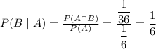 P(B\mid A)=\frac{P(A\cap B)}{P(A)}=\frac{\dfrac{1}{36}}{\dfrac{1}{6}}=\dfrac{1}{6}