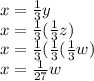 x =  \frac{1}{3} y \\ x =  \frac{1}{3} ( \frac{1}{ 3} z) \\ x =  \frac{1}{3} ( \frac{1}{3} ( \frac{1}{3} w) \\ x =  \frac{1}{27} w