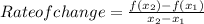 Rateofchange=\frac{f(x_2)-f(x_1)}{x_2-x_1}