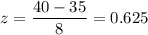 z=\dfrac{40-35}{8}=0.625