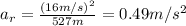 a_r = \frac{(16 m/s)^2}{527 m}=0.49 m/s^2