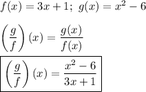 f(x)=3x+1;\ g(x)=x^2-6\\\\\left(\dfrac{g}{f}\right)(x)=\dfrac{g(x)}{f(x)}\\\\\boxed{\left(\dfrac{g}{f}\right)(x)=\dfrac{x^2-6}{3x+1}}
