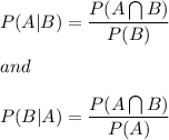 P(A|B)=\dfrac{P(A\bigcap B)}{P(B)}\\\\and\\\\P(B|A)=\dfrac{P(A\bigcap B)}{P(A)}