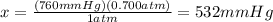 x=\frac{(760 mmHg)(0.700 atm)}{1 atm}=532 mmHg