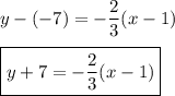 y-(-7)=-\dfrac{2}{3}(x-1)\\\\\boxed{y+7=-\dfrac{2}{3}(x-1)}