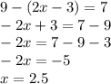 9 - (2x - 3) = 7\\-2x + 3 = 7-9\\-2x = 7-9-3\\-2x = -5\\x = 2.5